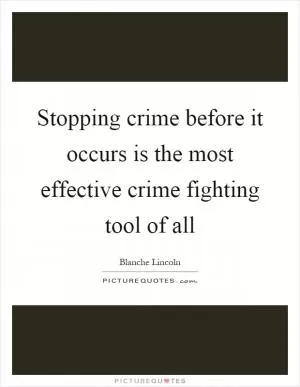 Stopping crime before it occurs is the most effective crime fighting tool of all Picture Quote #1