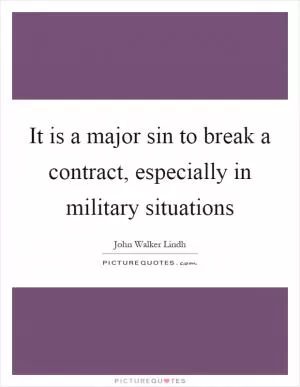 It is a major sin to break a contract, especially in military situations Picture Quote #1
