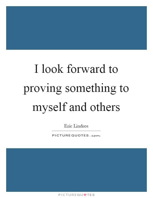 I look forward to proving something to myself and others Picture Quote #1