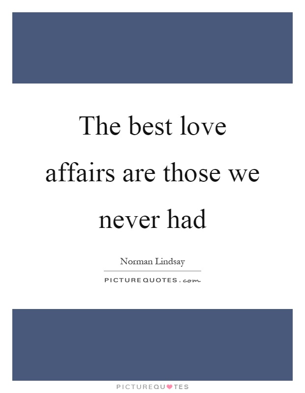 The best love affairs are those we never had Picture Quote #1