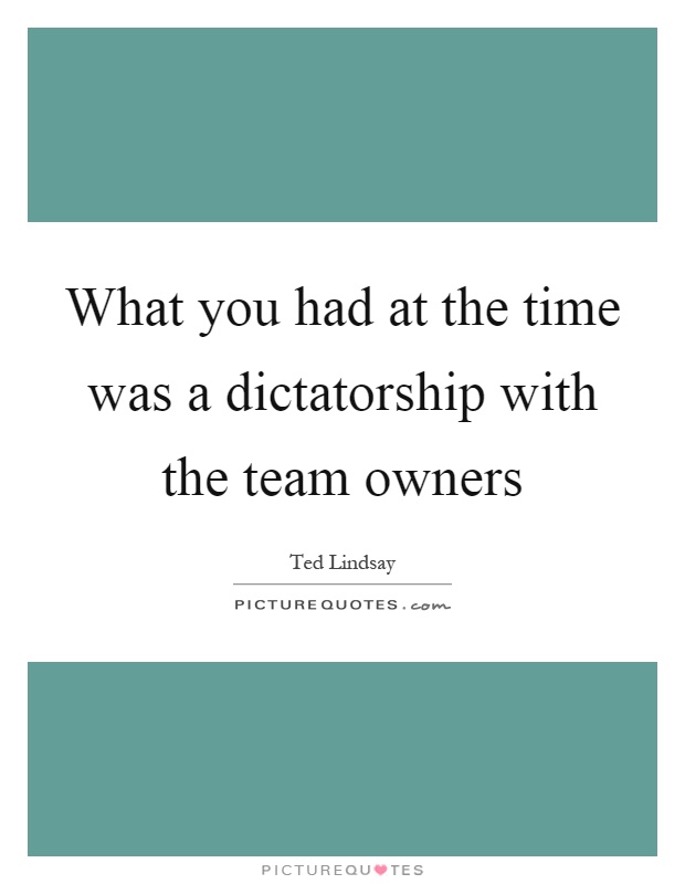 What you had at the time was a dictatorship with the team owners Picture Quote #1