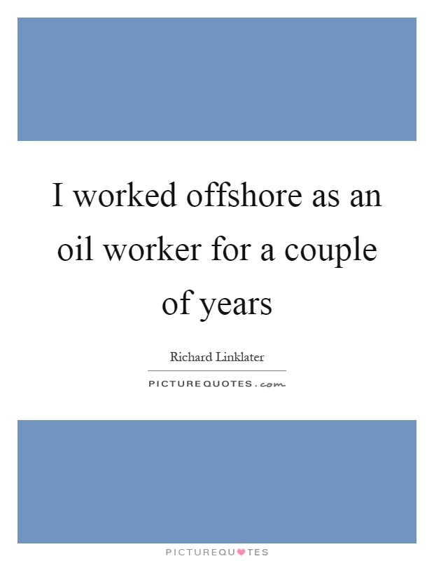 I worked offshore as an oil worker for a couple of years Picture Quote #1