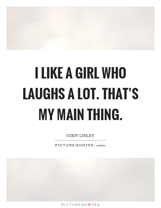 I like a girl who laughs a lot. That's my main thing Picture Quote #1