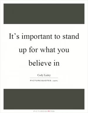 It’s important to stand up for what you believe in Picture Quote #1