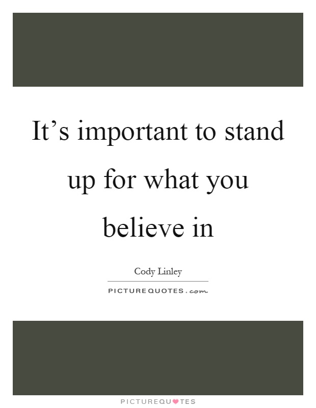 It's important to stand up for what you believe in Picture Quote #1