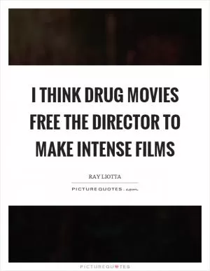 I think drug movies free the director to make intense films Picture Quote #1