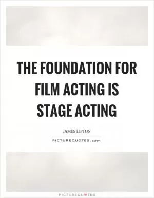 The foundation for film acting is stage acting Picture Quote #1