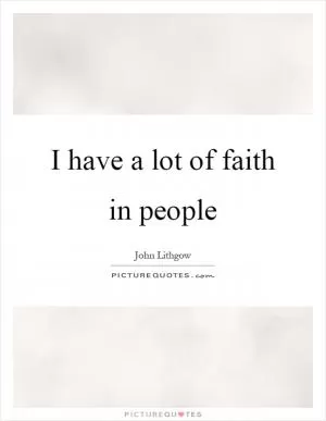 I have a lot of faith in people Picture Quote #1