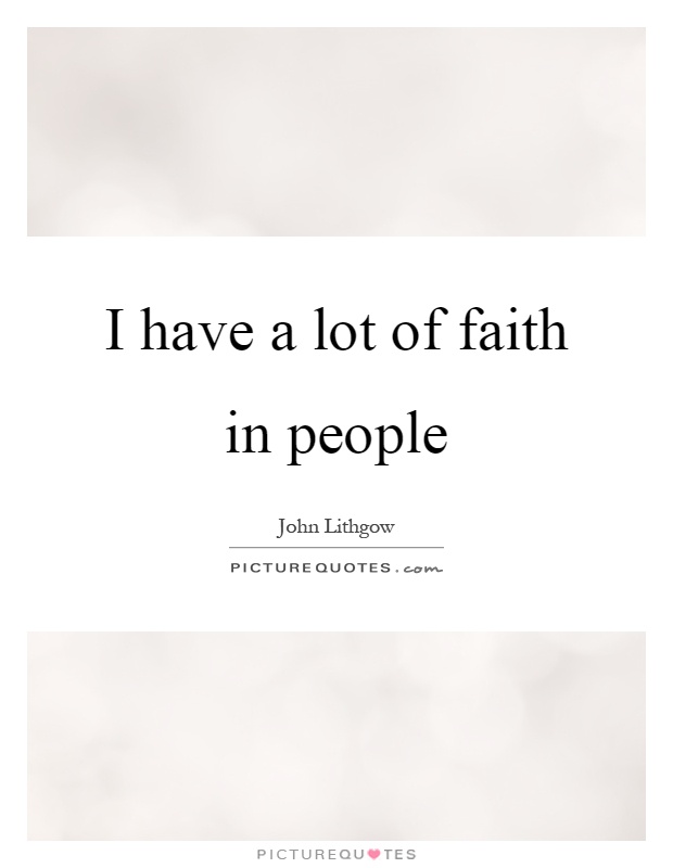 I have a lot of faith in people Picture Quote #1