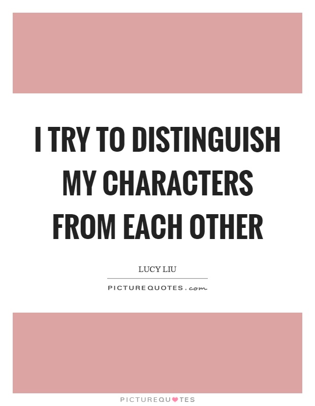 I try to distinguish my characters from each other Picture Quote #1