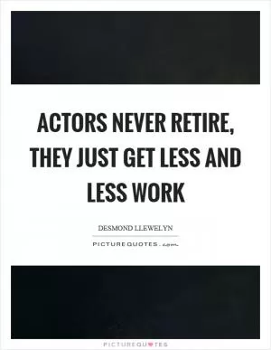 Actors never retire, they just get less and less work Picture Quote #1