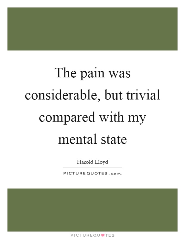 The pain was considerable, but trivial compared with my mental state Picture Quote #1