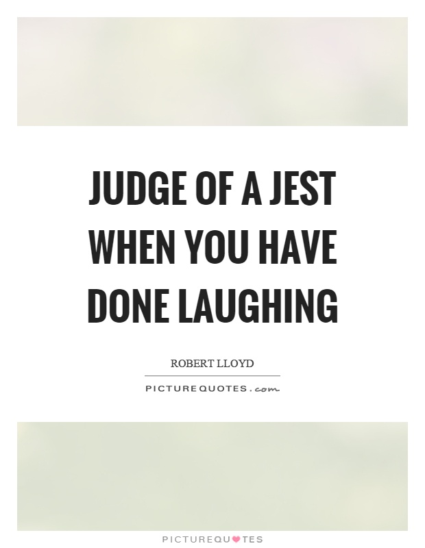 Judge of a jest when you have done laughing Picture Quote #1
