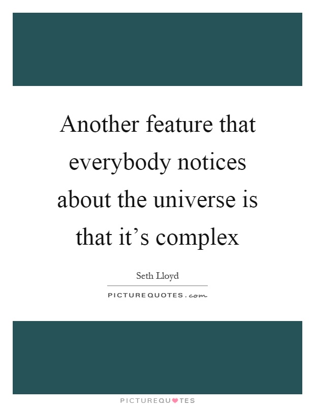 Another feature that everybody notices about the universe is that it's complex Picture Quote #1
