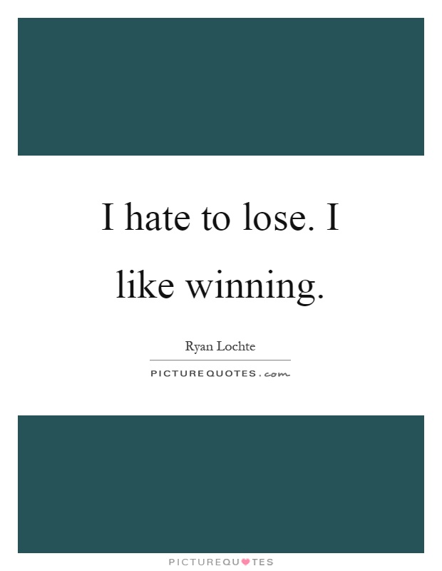 I hate to lose. I like winning Picture Quote #1