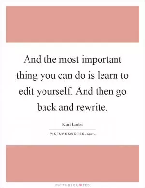 And the most important thing you can do is learn to edit yourself. And then go back and rewrite Picture Quote #1