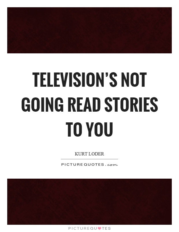 Television's not going read stories to you Picture Quote #1
