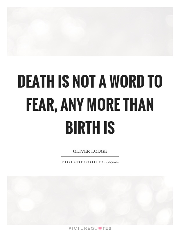 Death is not a word to fear, any more than birth is Picture Quote #1