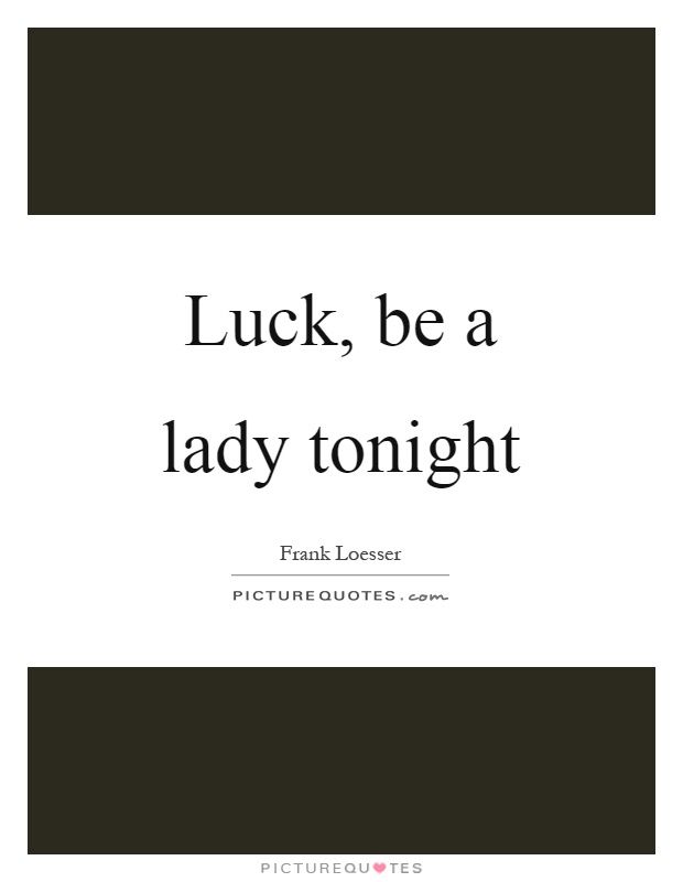 Luck, be a lady tonight Picture Quote #1