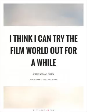 I think I can try the film world out for a while Picture Quote #1