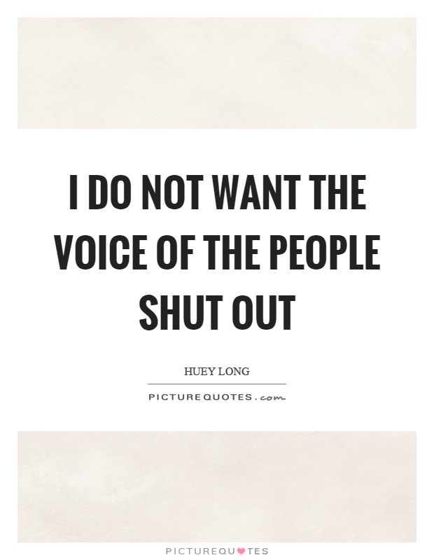 I do not want the voice of the people shut out Picture Quote #1