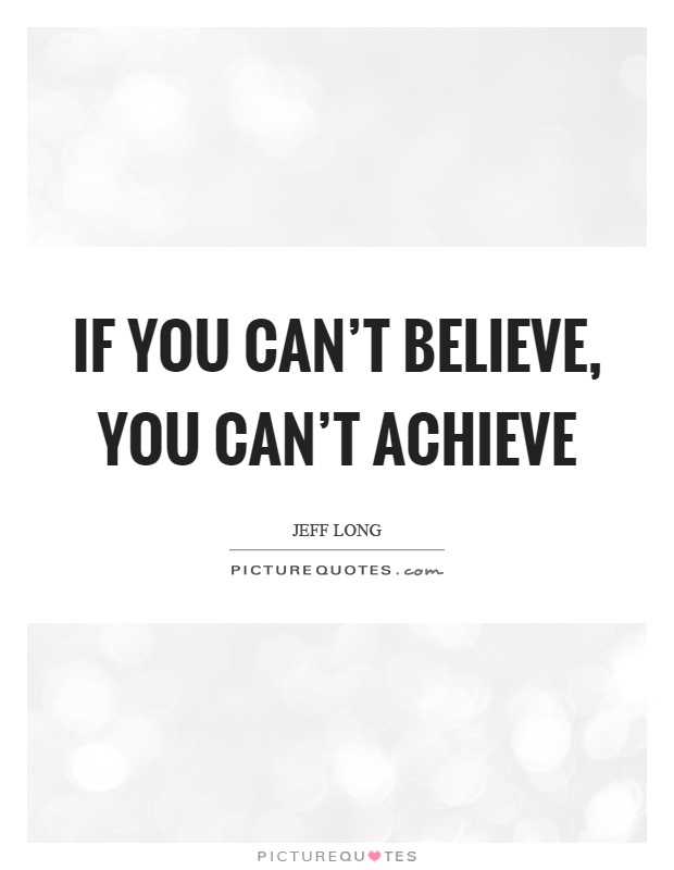 If you can't believe, you can't achieve Picture Quote #1
