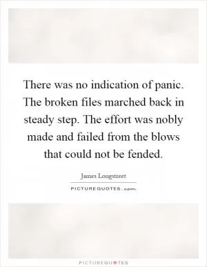 There was no indication of panic. The broken files marched back in steady step. The effort was nobly made and failed from the blows that could not be fended Picture Quote #1