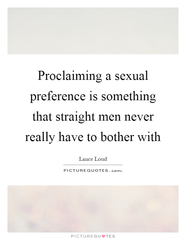 Proclaiming a sexual preference is something that straight men never really have to bother with Picture Quote #1