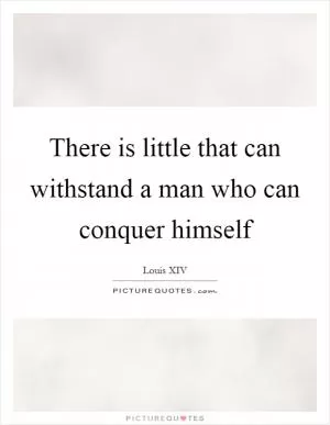 There is little that can withstand a man who can conquer himself Picture Quote #1