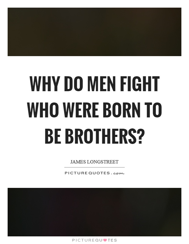 Why do men fight who were born to be brothers? Picture Quote #1