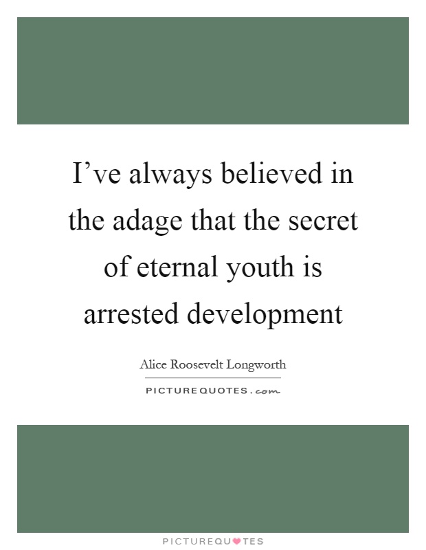 I've always believed in the adage that the secret of eternal youth is arrested development Picture Quote #1