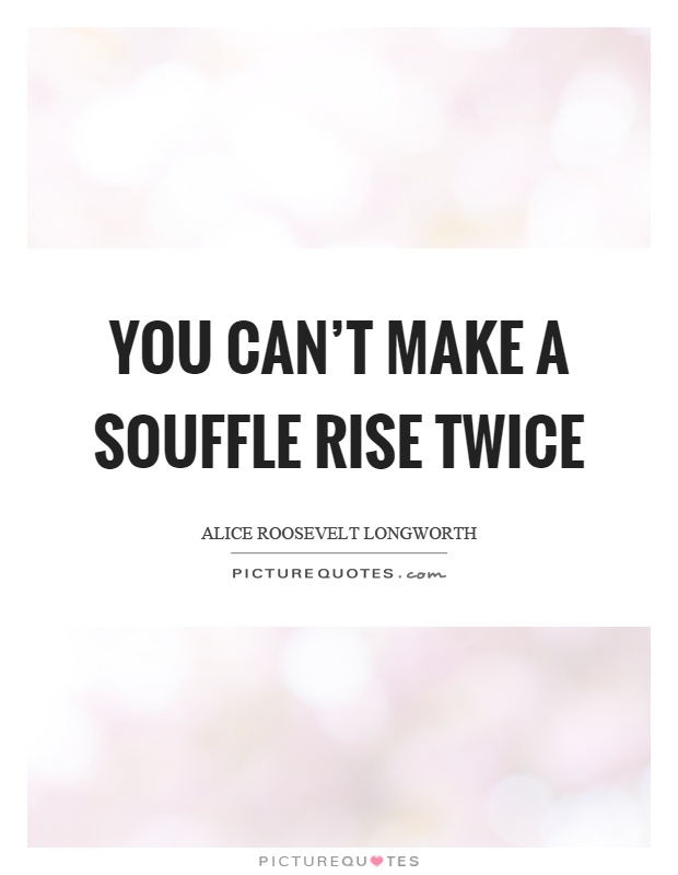 You can't make a souffle rise twice Picture Quote #1