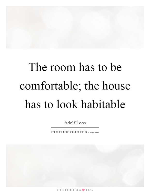 The room has to be comfortable; the house has to look habitable Picture Quote #1
