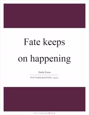 Fate keeps on happening Picture Quote #1