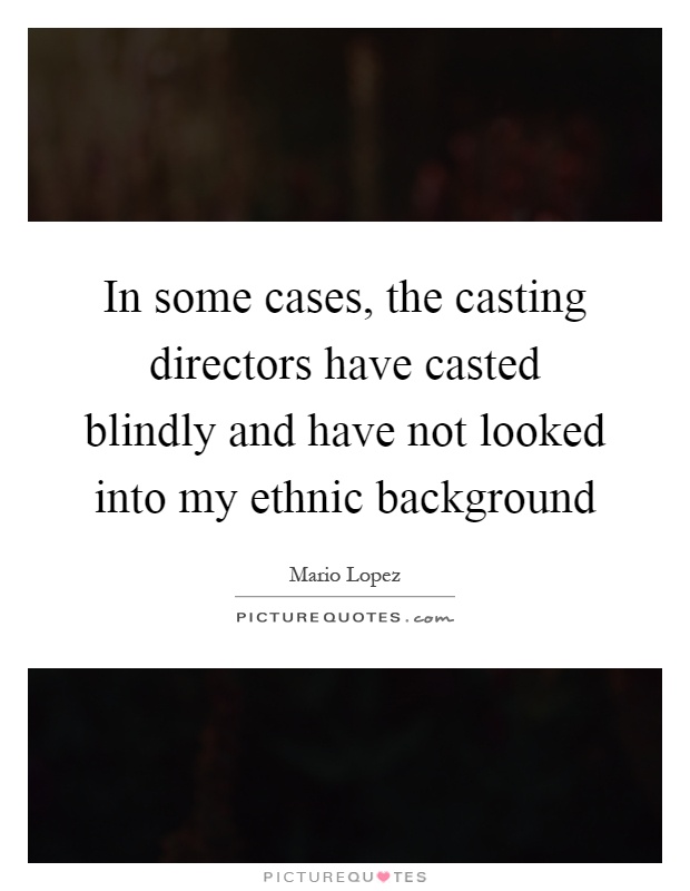 In some cases, the casting directors have casted blindly and have not looked into my ethnic background Picture Quote #1