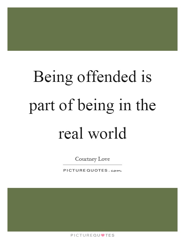 Being offended is part of being in the real world Picture Quote #1