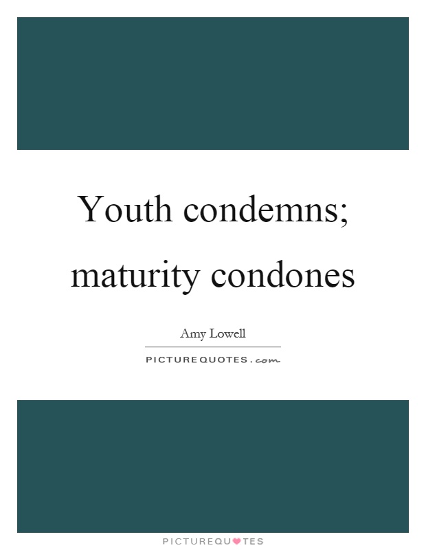 Youth condemns; maturity condones Picture Quote #1