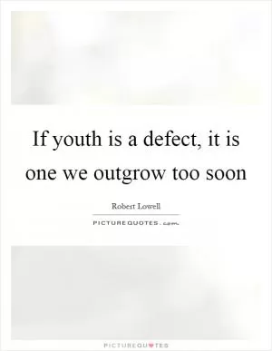 If youth is a defect, it is one we outgrow too soon Picture Quote #1