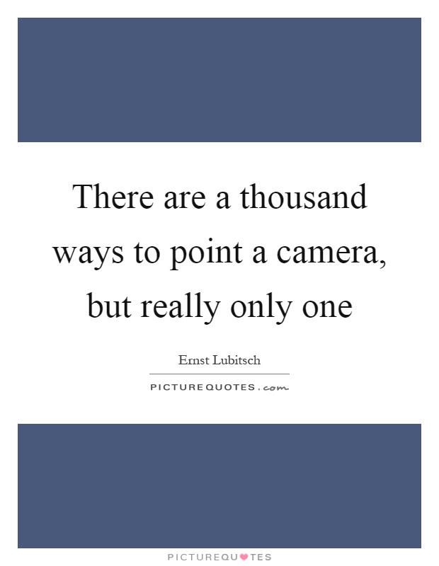 There are a thousand ways to point a camera, but really only one Picture Quote #1