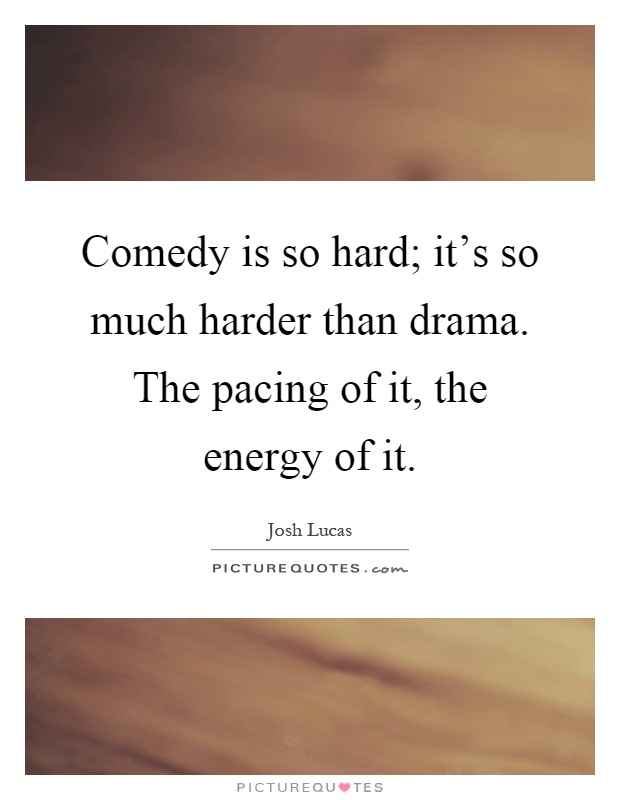Comedy is so hard; it's so much harder than drama. The pacing of it, the energy of it Picture Quote #1