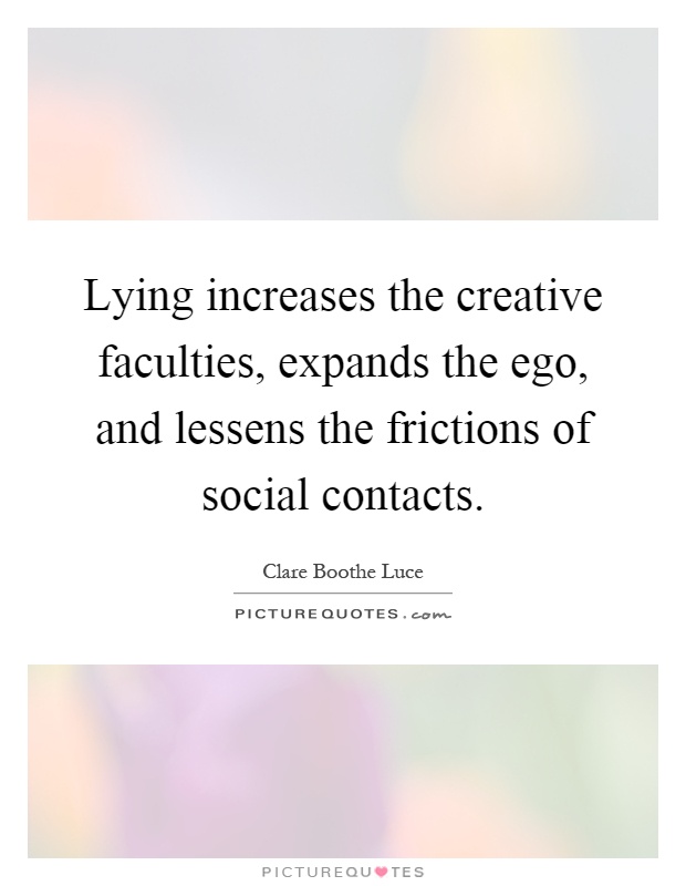 Lying increases the creative faculties, expands the ego, and lessens the frictions of social contacts Picture Quote #1