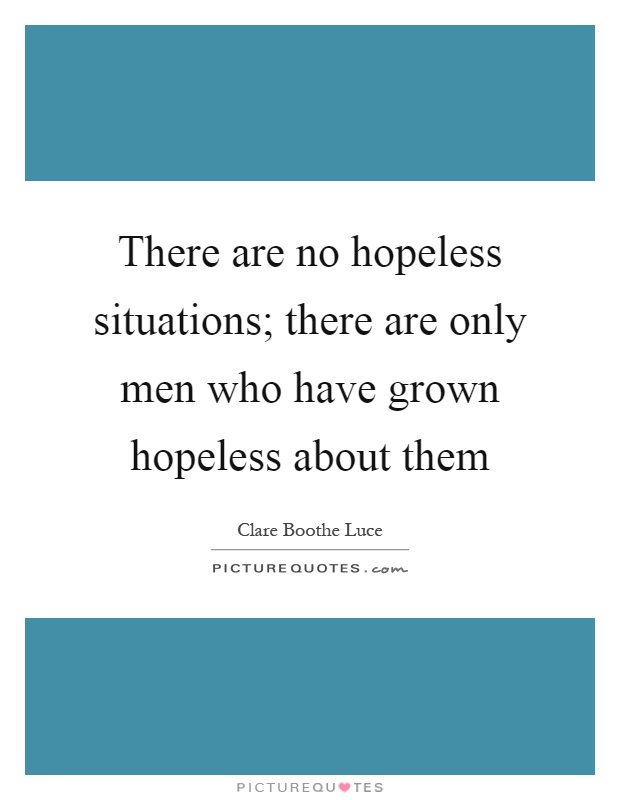 There are no hopeless situations; there are only men who have grown hopeless about them Picture Quote #1