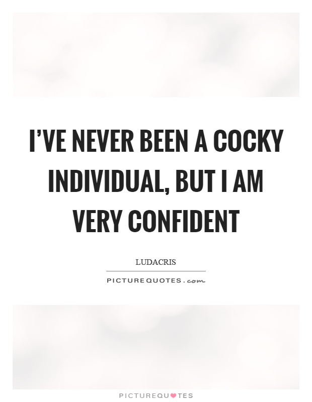 I've never been a cocky individual, but I am very confident Picture Quote #1