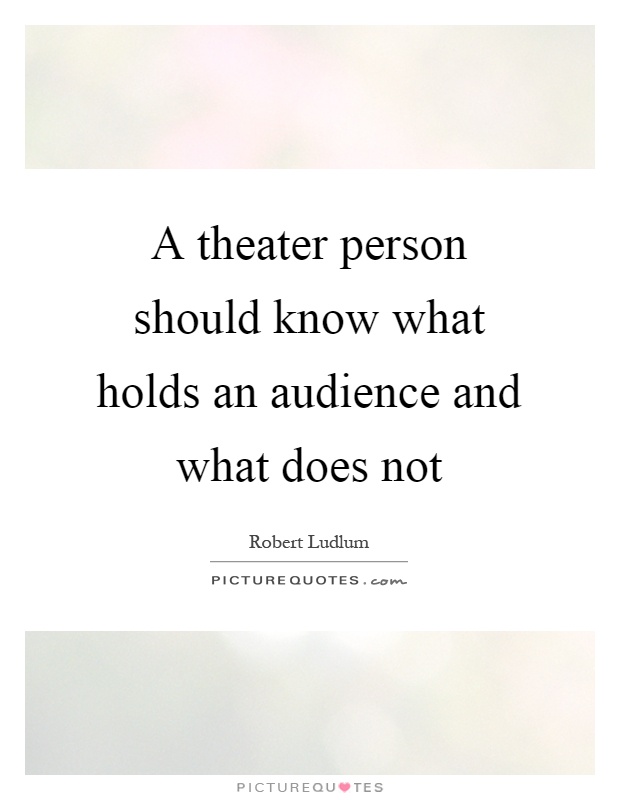A theater person should know what holds an audience and what does not Picture Quote #1