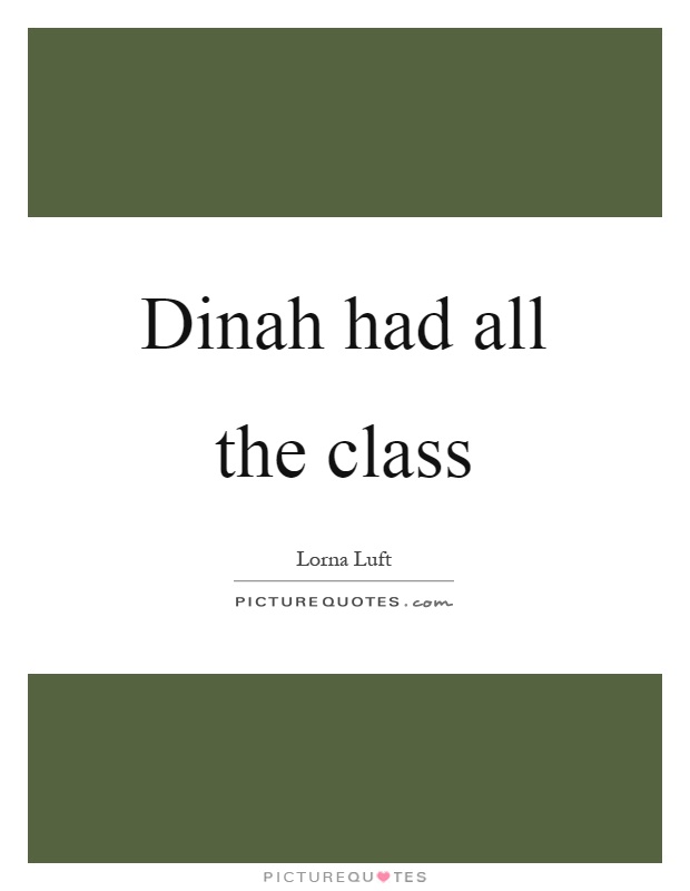 Dinah had all the class Picture Quote #1