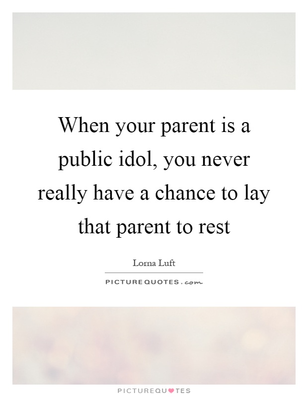 When your parent is a public idol, you never really have a chance to lay that parent to rest Picture Quote #1