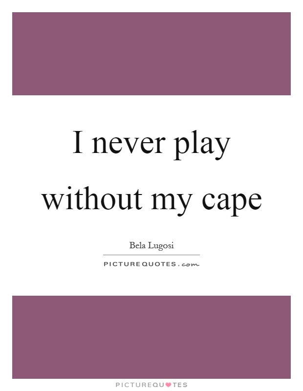 I never play without my cape Picture Quote #1