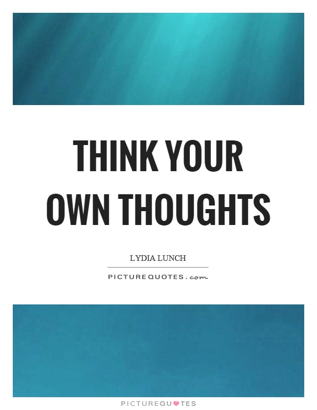 Think your own thoughts Picture Quote #1
