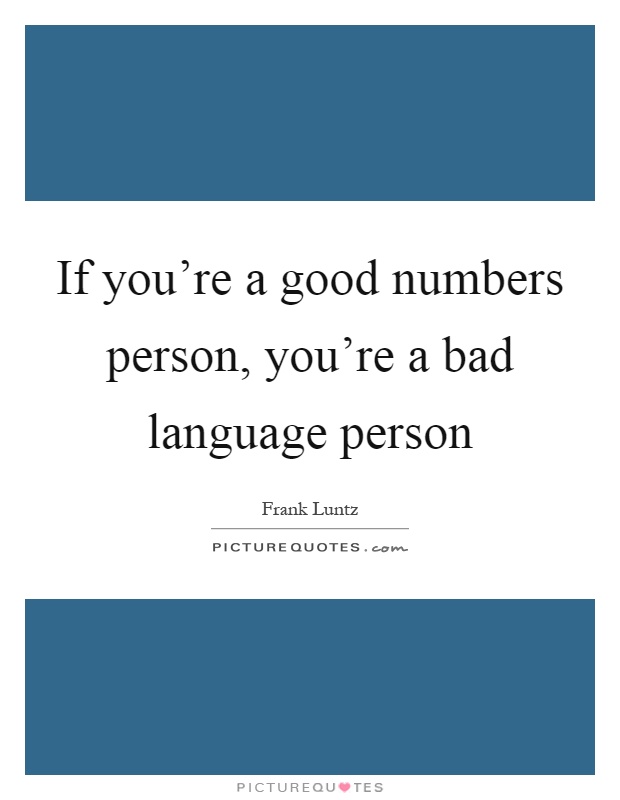If you're a good numbers person, you're a bad language person Picture Quote #1