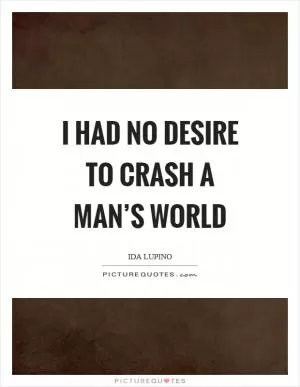 I had no desire to crash a man’s world Picture Quote #1